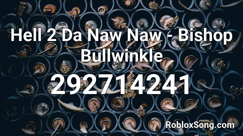 Hell 2 Da Naw Naw - Bishop Bullwinkle Roblox ID