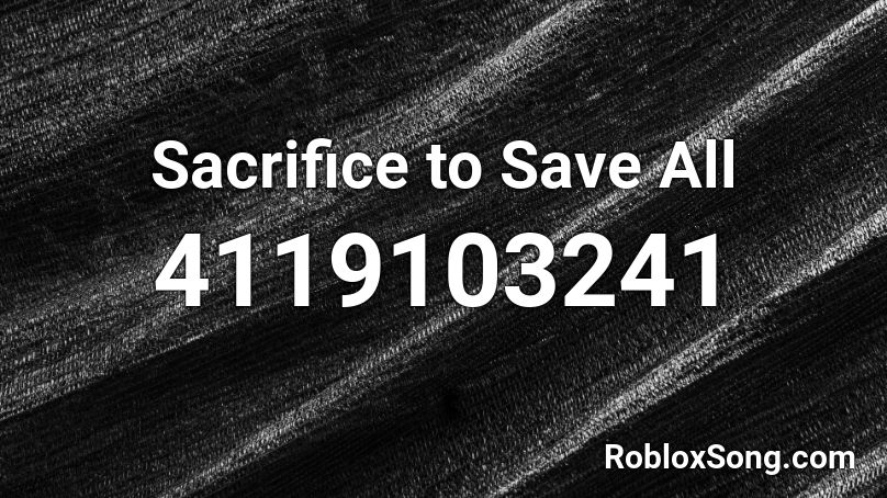 Sacrifice to Save All Roblox ID