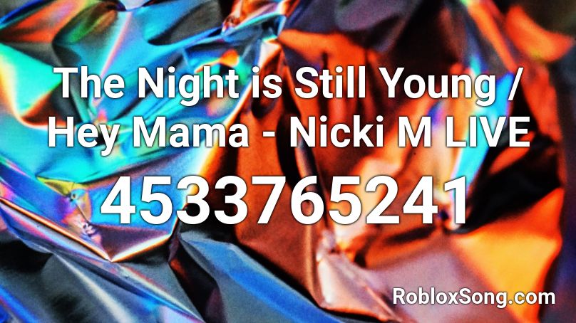 The Night is Still Young / Hey Mama - Nicki M LIVE Roblox ID