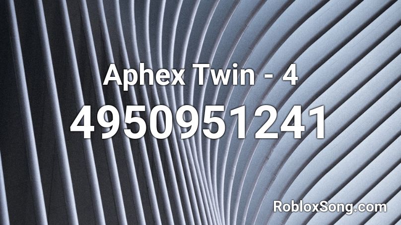 Aphex Twin - 4 Roblox ID