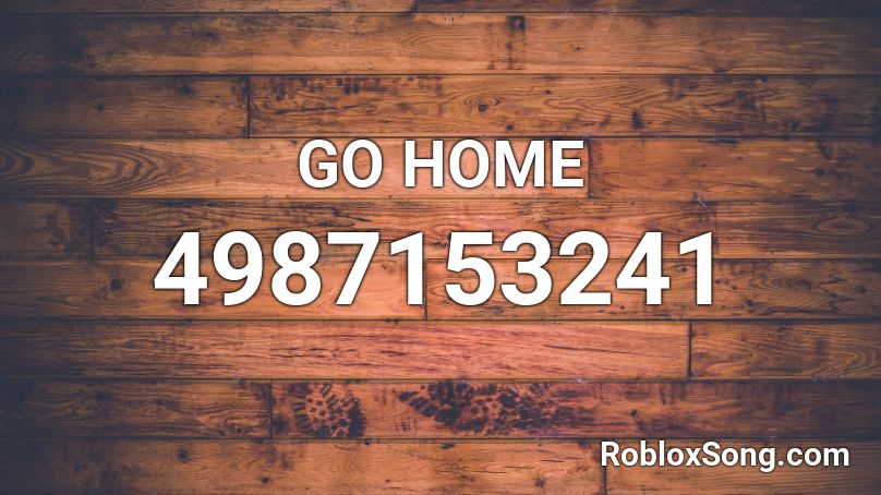 GO HOME Roblox ID