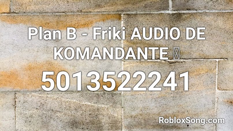 Plan B - Friki  AUDIO DE KOMANDANTE 🔥 Roblox ID
