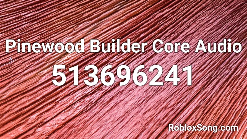 Pinewood Builder Core Audio Roblox ID