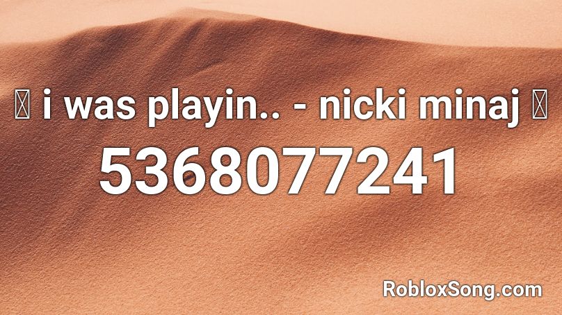 《 i was playin.. - nicki minaj 》 Roblox ID