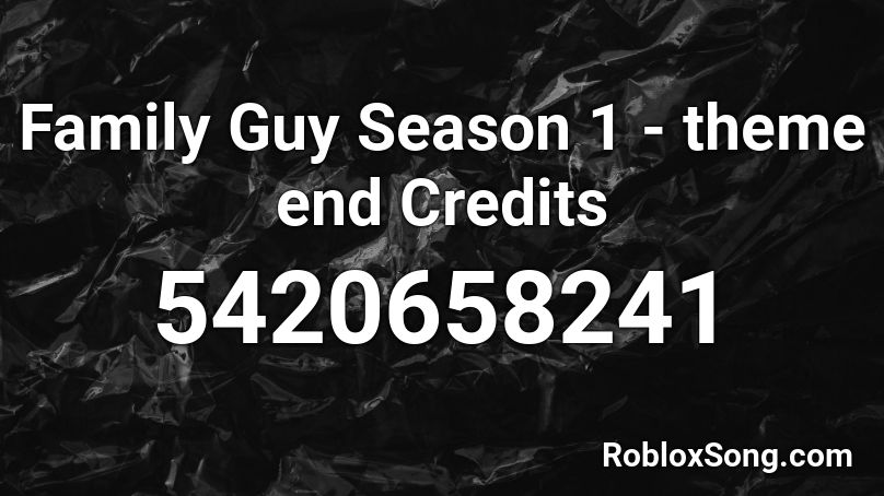 Family Guy Season 1 - theme end Credits Roblox ID
