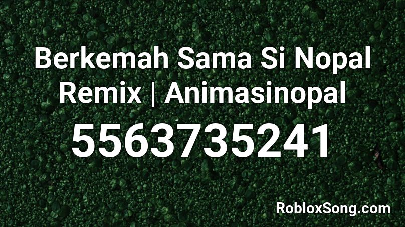 Berkemah Sama Si Nopal Remix | Animasinopal Roblox ID