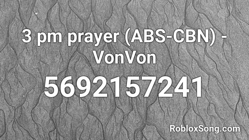 3 Pm Prayer Abs Cbn Vonvon Roblox Id Roblox Music Codes - abs roblox id