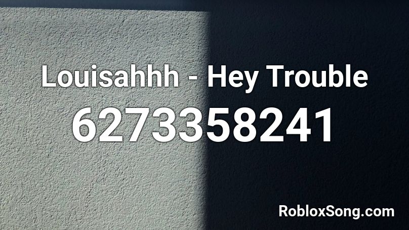 Louisahhh - Hey Trouble Roblox ID