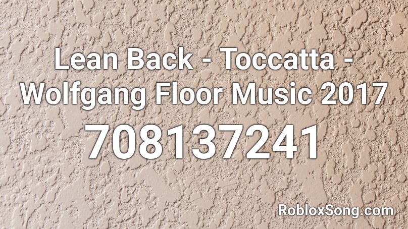 Lean Back - Toccatta - Wolfgang Floor Music 2017 Roblox ID