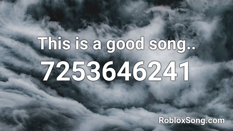 This is a good song.. Roblox ID