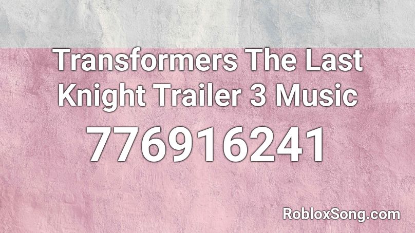 Transformers The Last Knight Trailer 3 Music  Roblox ID