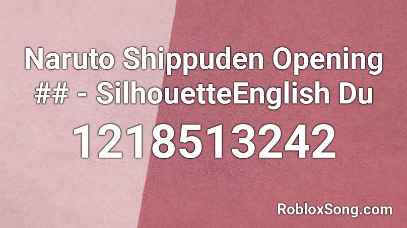 Naruto Shippuden Opening ## - SilhouetteEnglish Du Roblox ID