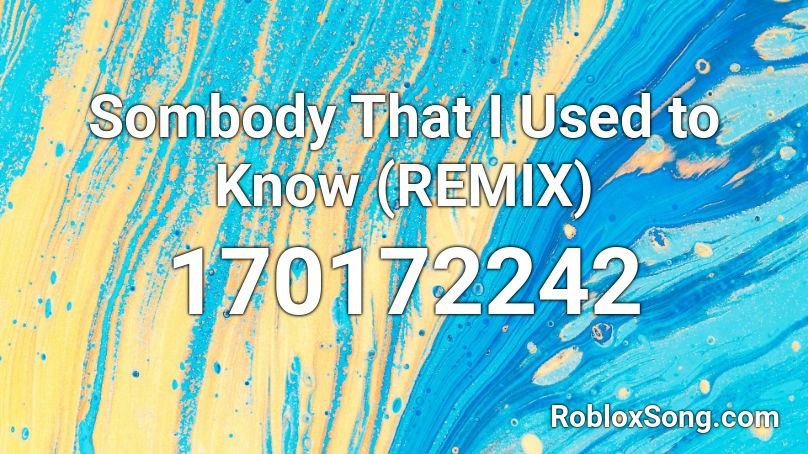 Sombody That I Used to Know (REMIX) Roblox ID