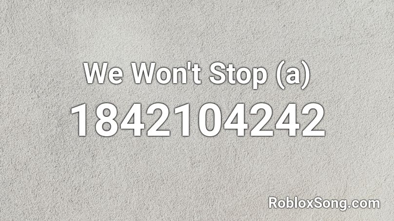 We Won't Stop (a) Roblox ID