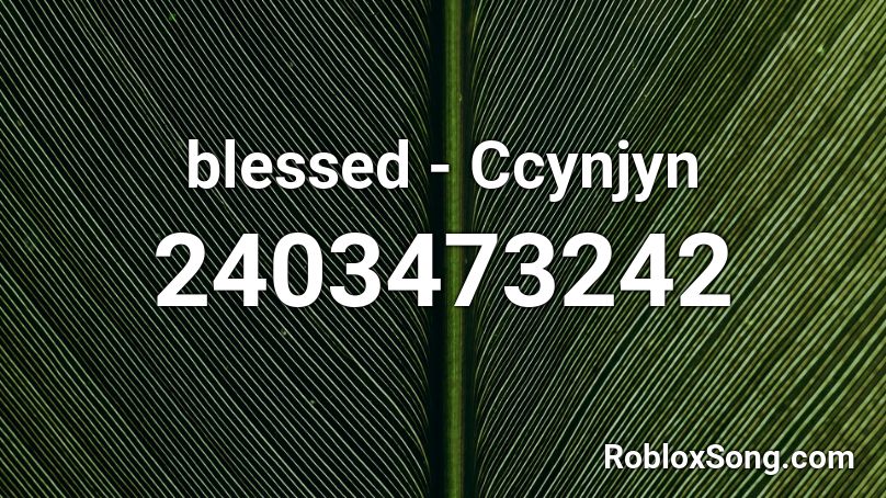 blessed - Ccynjyn Roblox ID