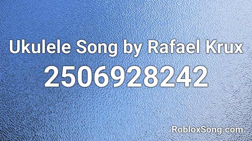 Ukulele Song by Rafael Krux Roblox ID