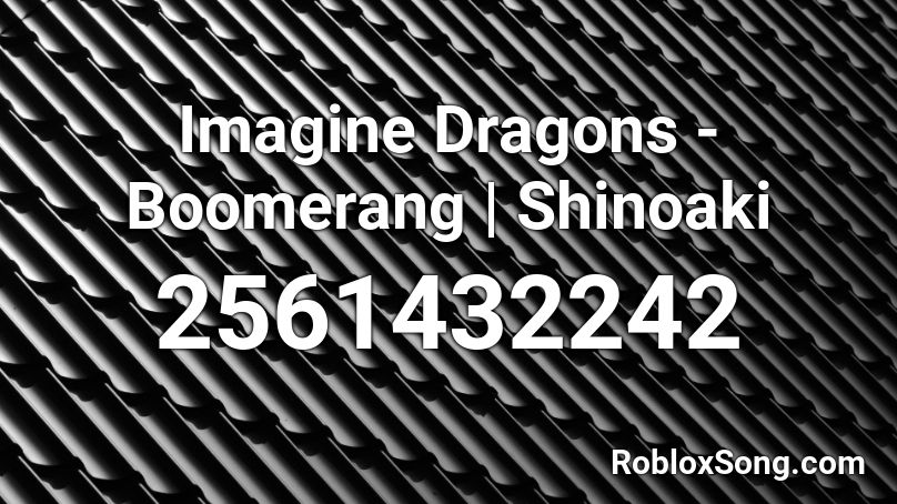 Imagine Dragons Boomerang Shinoaki Roblox Id Roblox Music Codes - tentacion bad roblox