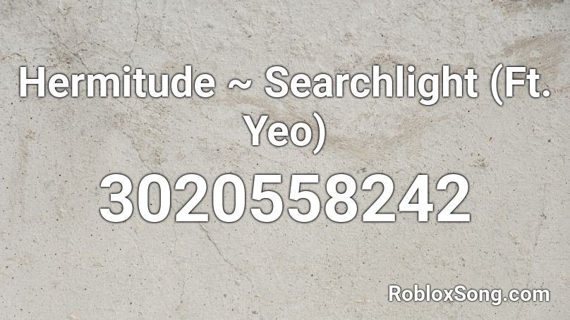 Hermitude ~ Searchlight (Ft. Yeo)  Roblox ID