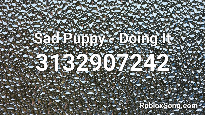 Sad Puppy - Doing It Roblox ID