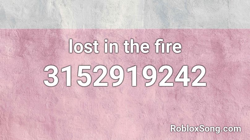 lost in the fire Roblox ID