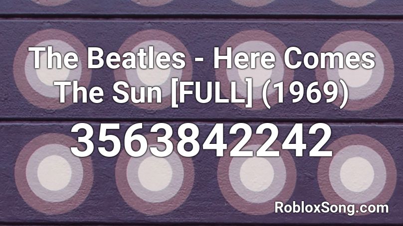 The Beatles - Here Comes The Sun [FULL] (1969) Roblox ID