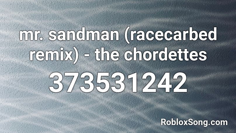 Mr Sandman Racecarbed Remix The Chordettes Roblox Id Roblox Music Codes - mr sandman remix roblox id