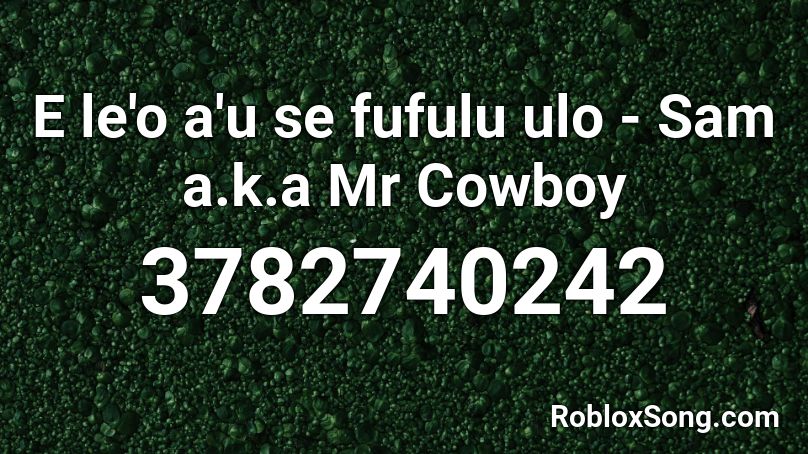 E Le O A U Se Fufulu Ulo Sam A K A Mr Cowboy Roblox Id Roblox Music Codes - buckwild meme song roblox id
