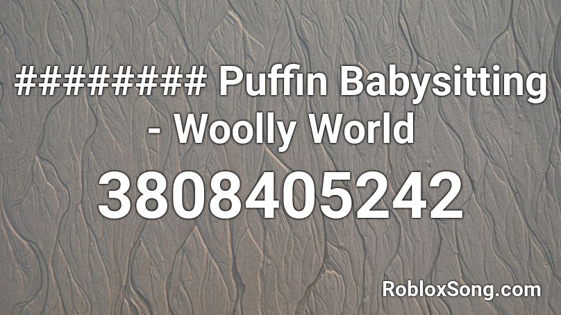 ######## Puffin Babysitting - Woolly World Roblox ID