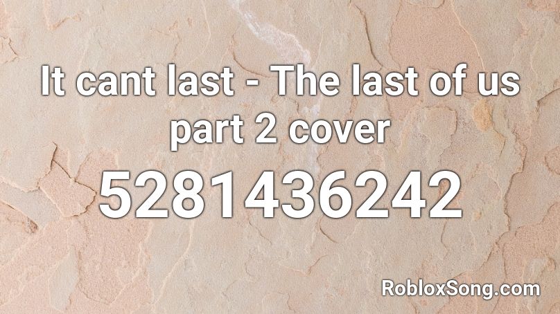 It Cant Last The Last Of Us Part 2 Cover Roblox Id Roblox Music Codes - roblox the last of us