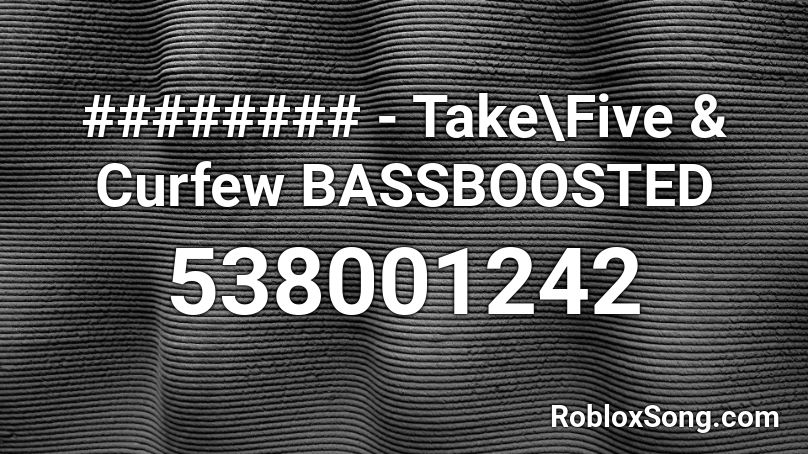 ######## - Take\Five & Curfew BASSBOOSTED Roblox ID