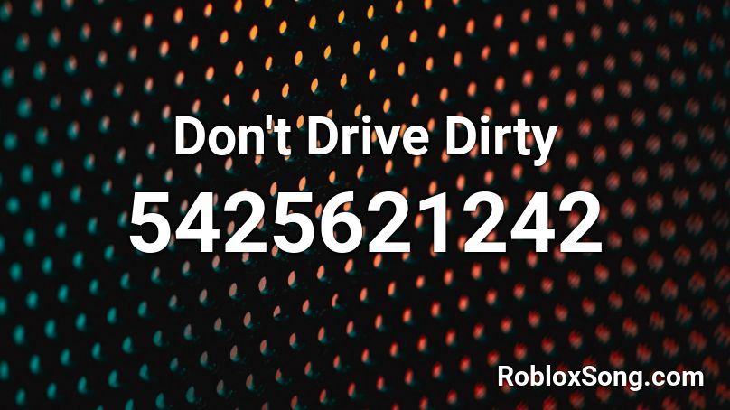 Don't Drive Dirty Roblox ID