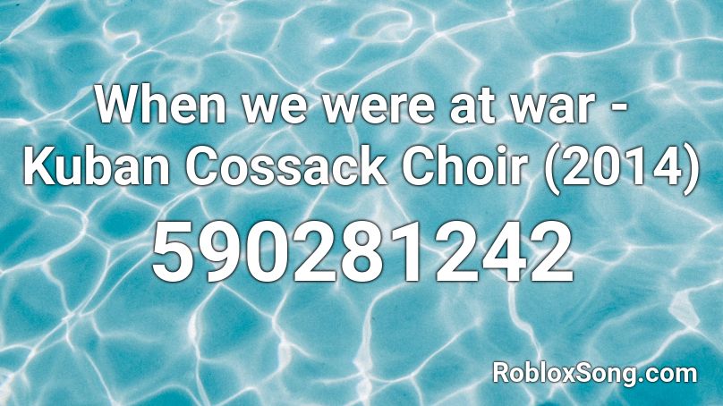 When we were at war - Kuban Cossack Choir (2014) Roblox ID