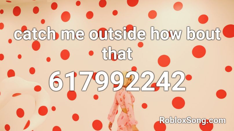 catch me outside how bout that Roblox ID