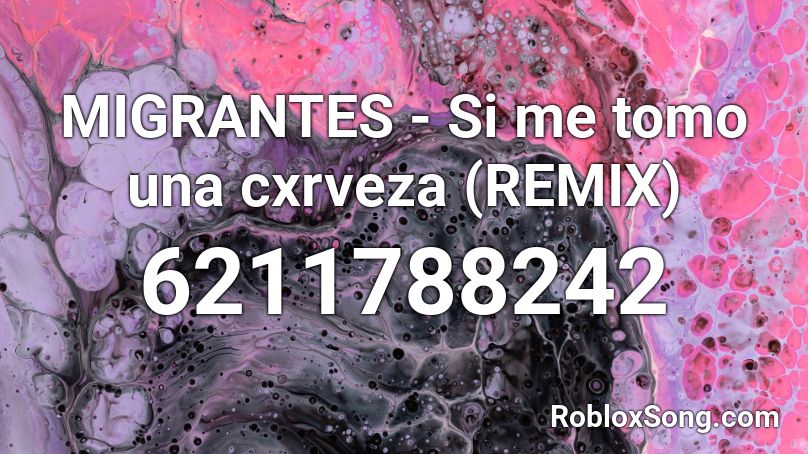 MIGRANTES - Si me tomo una cxrveza (REMIX) Roblox ID