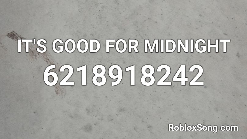 IT'S GOOD FOR MIDNIGHT Roblox ID