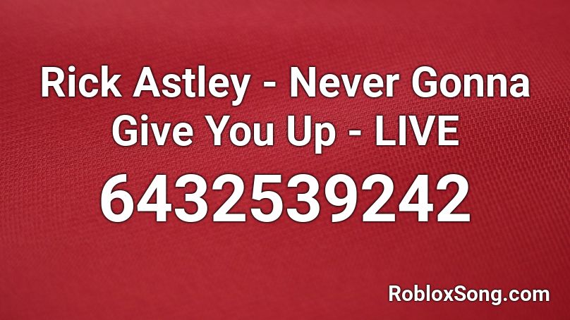Rick Astley Never Gonna Give You Up Live Roblox Id Roblox Music Codes - roblox give up id