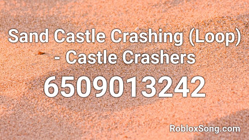 Sand Castle Crashing Loop Castle Crashers Roblox Id Roblox Music Codes - roblox castle crashers song