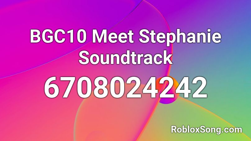 BGC10 Meet Stephanie Soundtrack Roblox ID