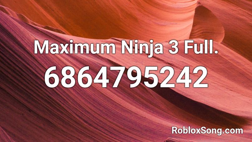 Maximum Ninja 3 Full Roblox Id Roblox Music Codes - i want to be ninja roblox id loud