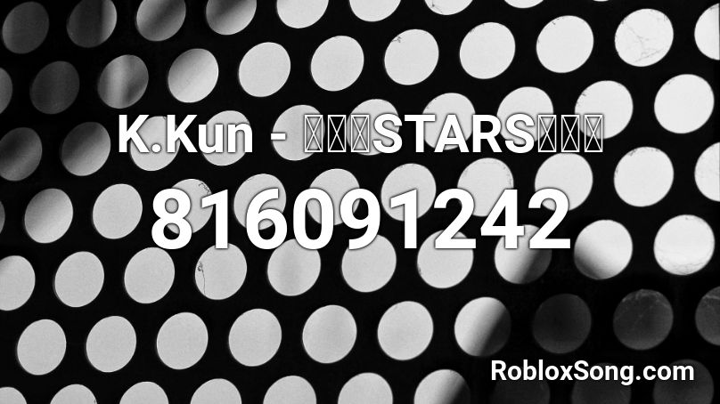 K.Kun - ⭐⭐⭐STARS⭐⭐⭐ Roblox ID