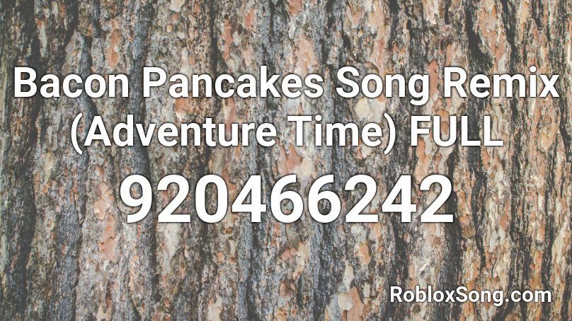 Bacon Pancakes Song Remix Adventure Time Full Roblox Id Roblox Music Codes - bacon roblox song