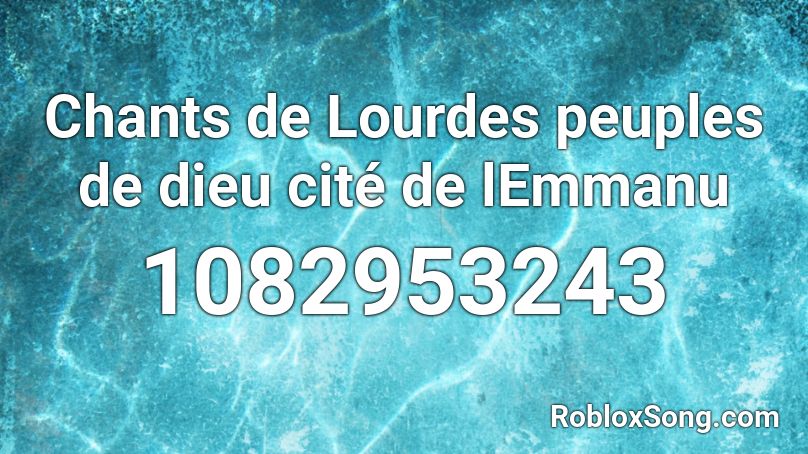 Chants de Lourdes peuples de dieu cité de lEmmanu Roblox ID