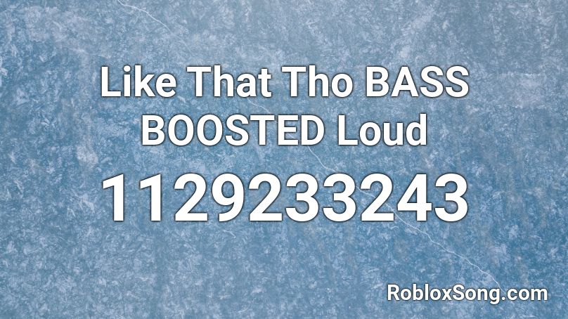 Like That Tho BASS BOOSTED Loud Roblox ID