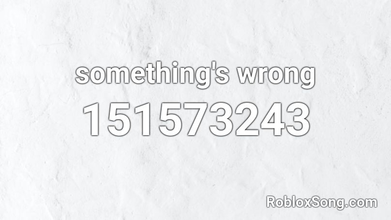 Somethings Wrong Roblox Id Roblox Music Codes 