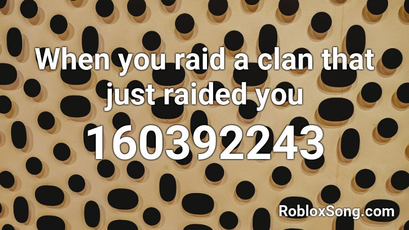 When you raid a clan that just raided you Roblox ID