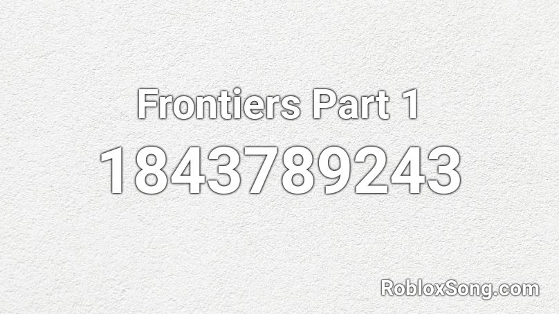 Frontiers Part 1 Roblox ID