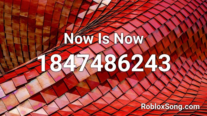 Now Is Now Roblox ID