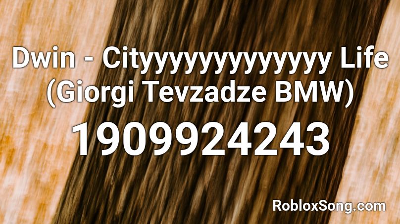 Dwin - Cityyyyyyyyyyyyy Life (Giorgi Tevzadze BMW) Roblox ID