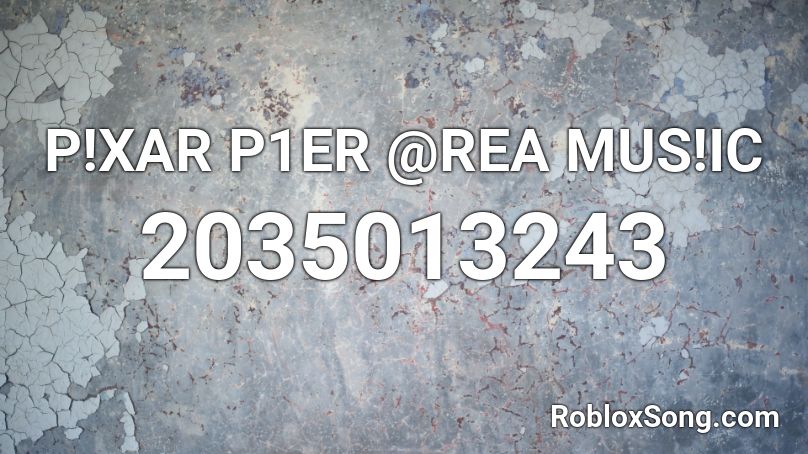 P!XAR P1ER @REA MUS!IC Roblox ID