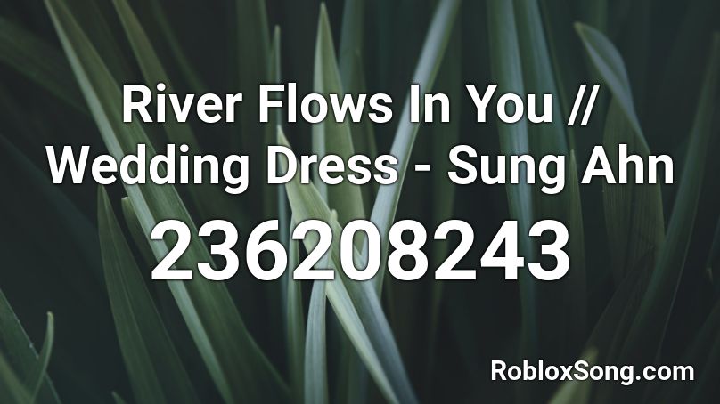 River Flows In You // Wedding Dress - Sung Ahn Roblox ID